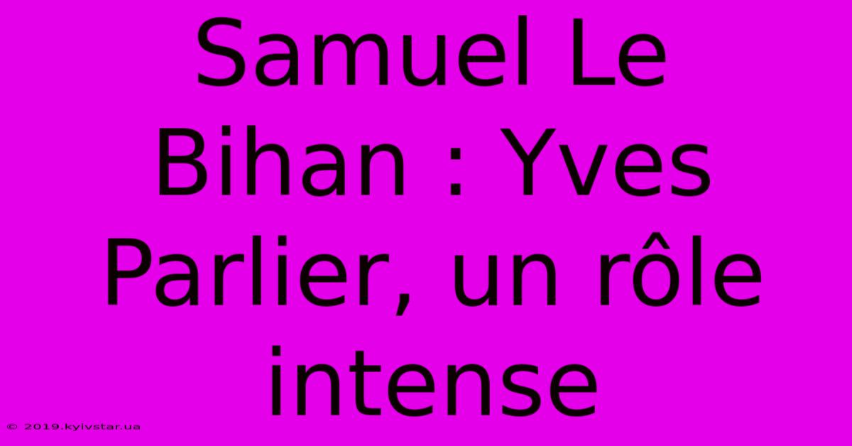 Samuel Le Bihan : Yves Parlier, Un Rôle Intense