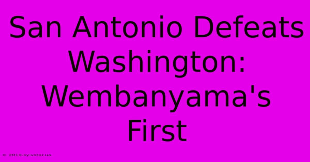 San Antonio Defeats Washington: Wembanyama's First