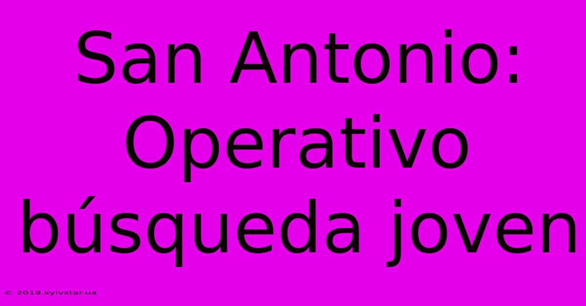 San Antonio: Operativo Búsqueda Joven