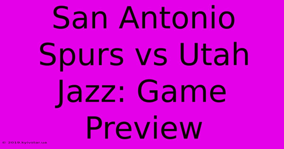 San Antonio Spurs Vs Utah Jazz: Game Preview