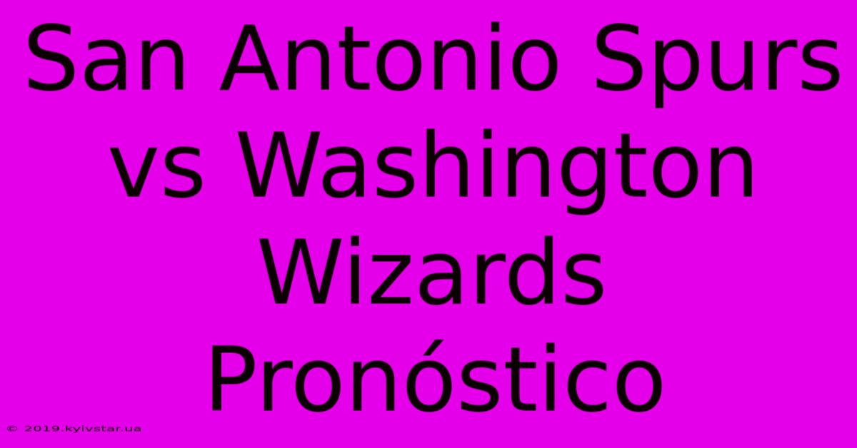 San Antonio Spurs Vs Washington Wizards Pronóstico