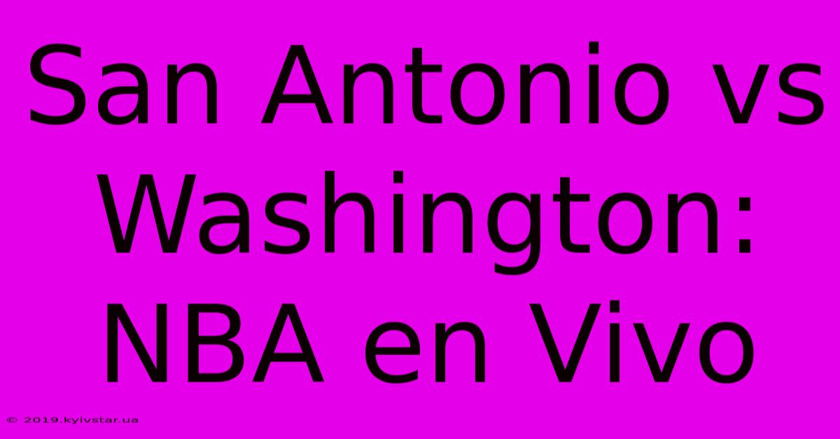 San Antonio Vs Washington: NBA En Vivo