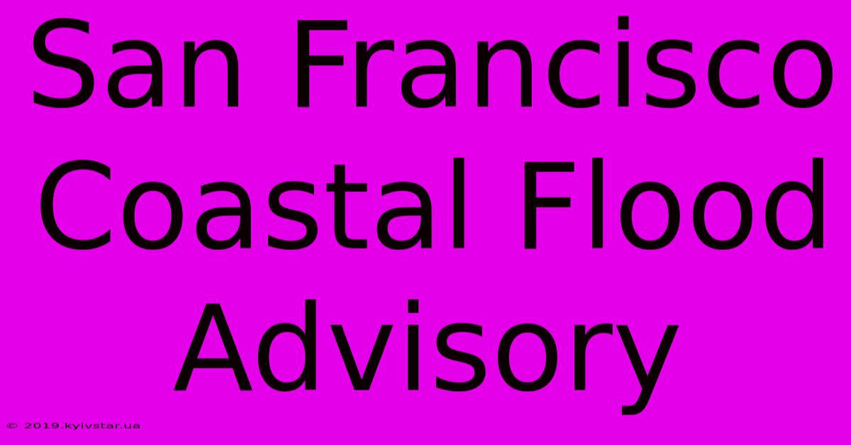 San Francisco Coastal Flood Advisory