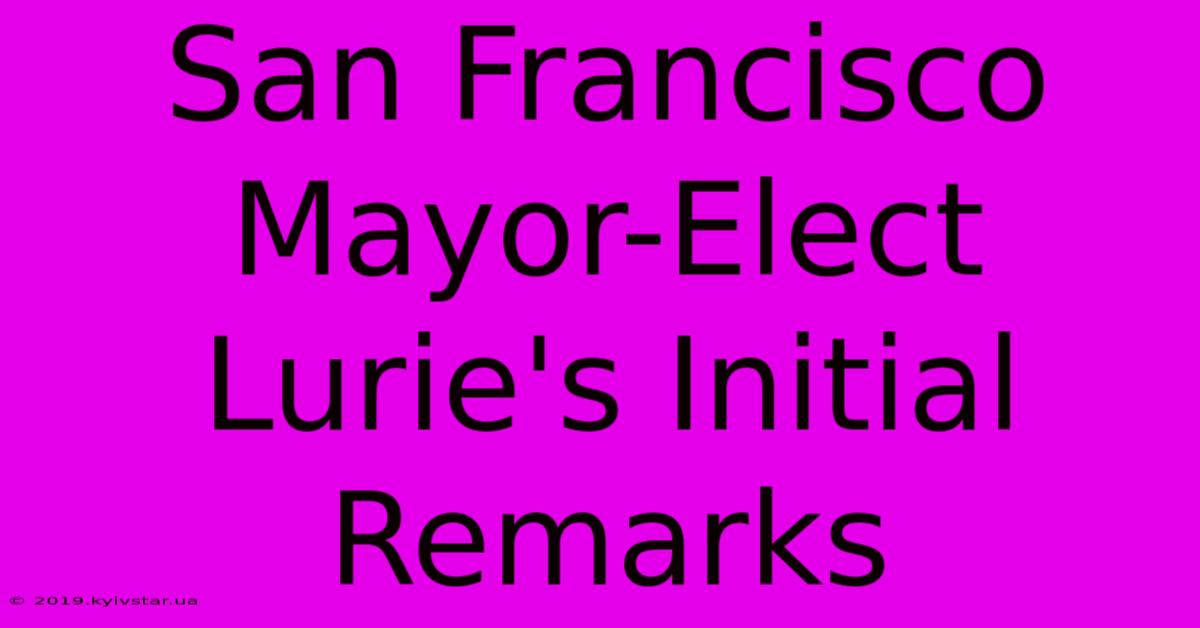 San Francisco Mayor-Elect Lurie's Initial Remarks 