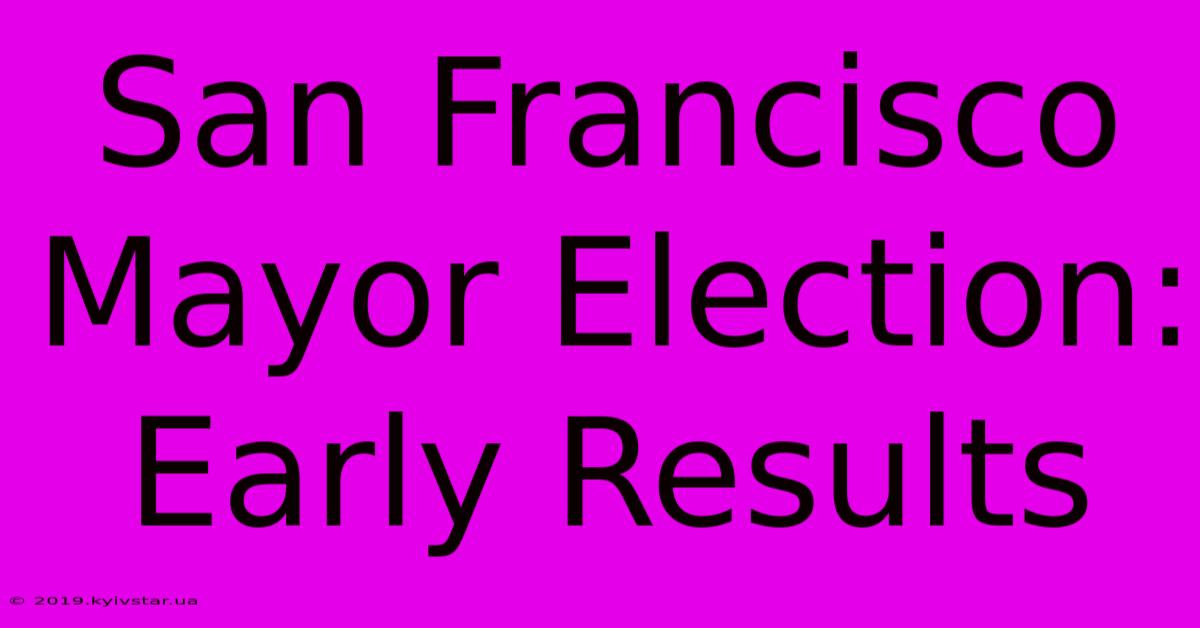 San Francisco Mayor Election: Early Results