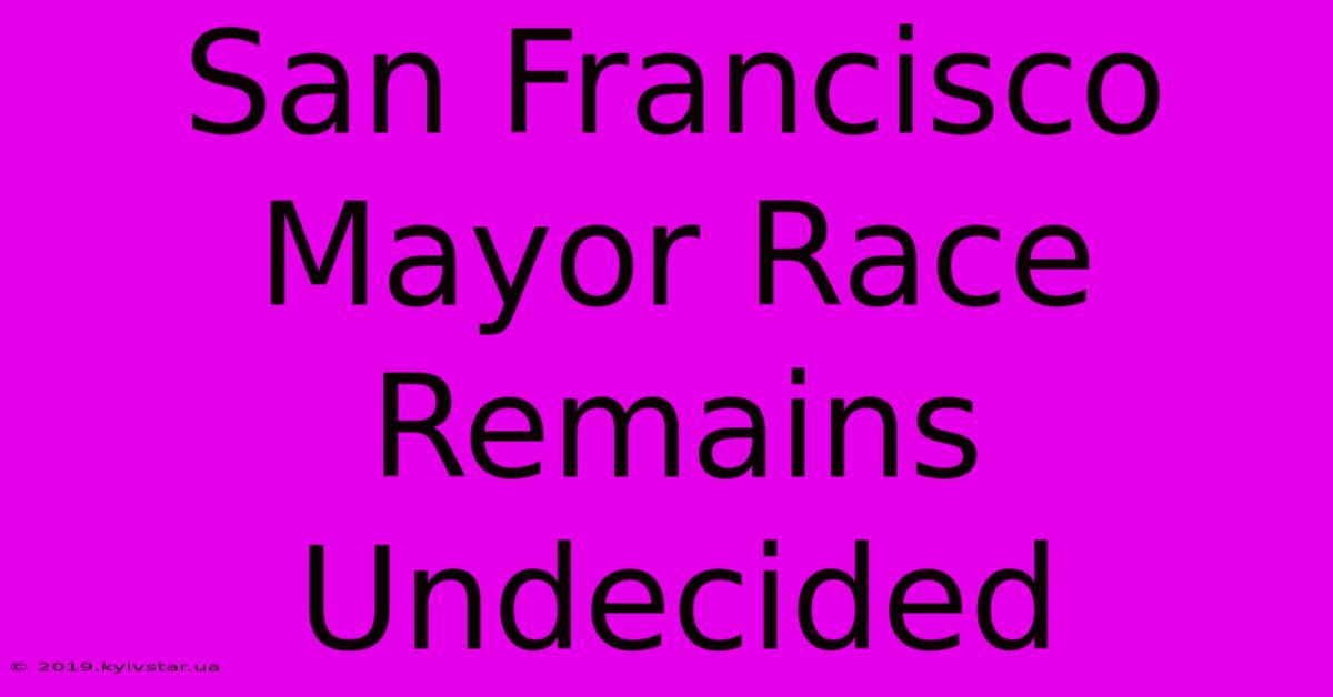 San Francisco Mayor Race Remains Undecided