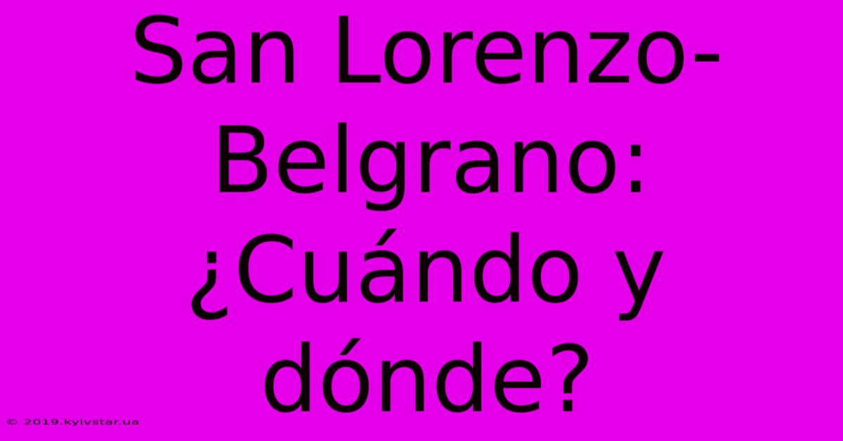 San Lorenzo-Belgrano: ¿Cuándo Y Dónde?