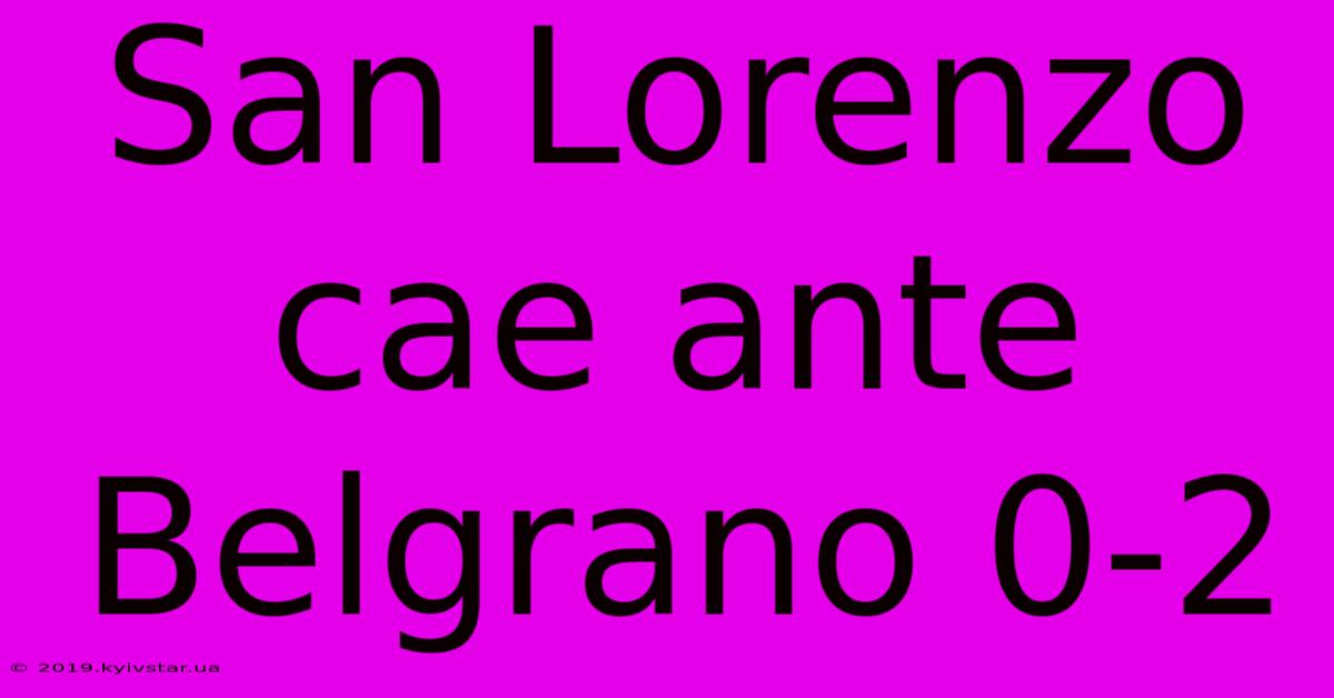 San Lorenzo Cae Ante Belgrano 0-2