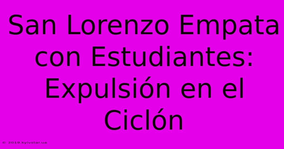 San Lorenzo Empata Con Estudiantes: Expulsión En El Ciclón 