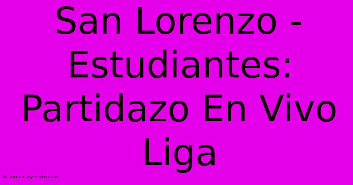 San Lorenzo - Estudiantes: Partidazo En Vivo Liga