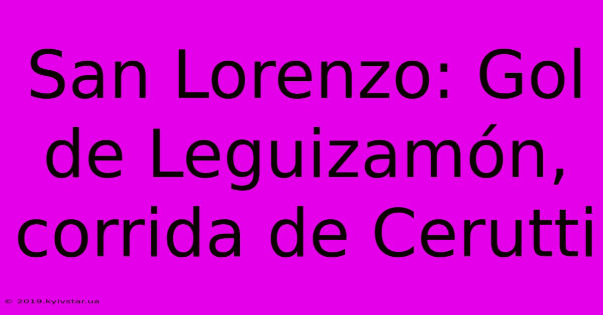 San Lorenzo: Gol De Leguizamón, Corrida De Cerutti