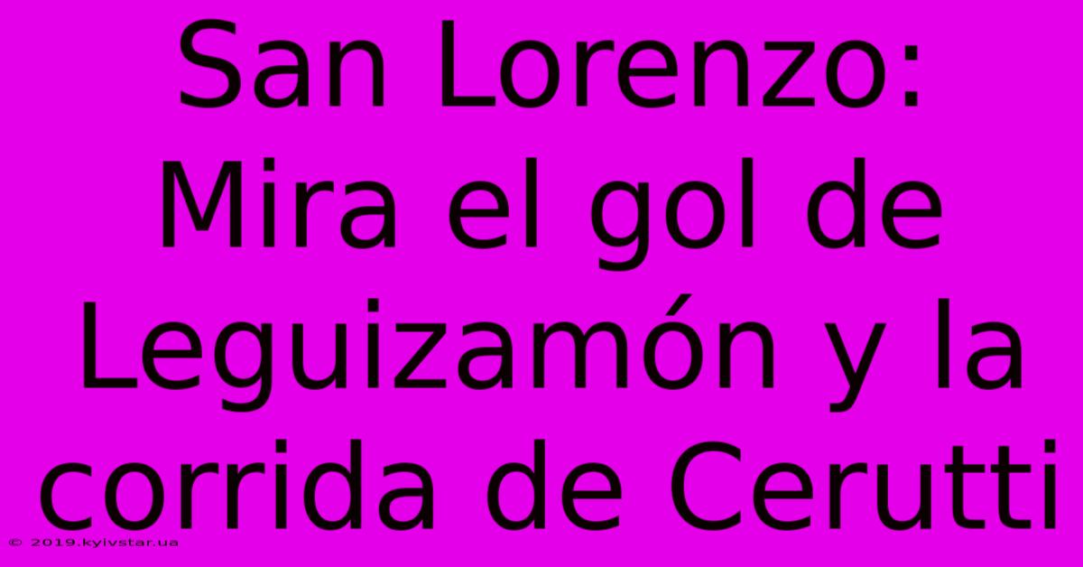 San Lorenzo: Mira El Gol De Leguizamón Y La Corrida De Cerutti 