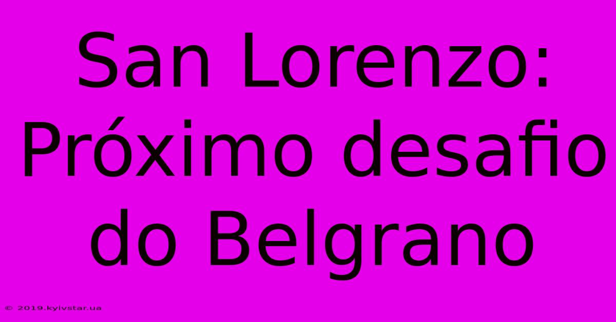 San Lorenzo: Próximo Desafio Do Belgrano