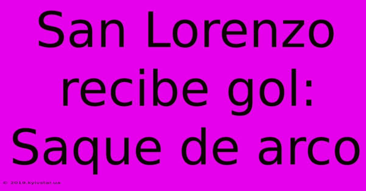 San Lorenzo Recibe Gol: Saque De Arco