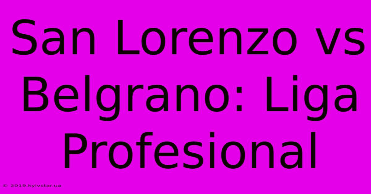 San Lorenzo Vs Belgrano: Liga Profesional