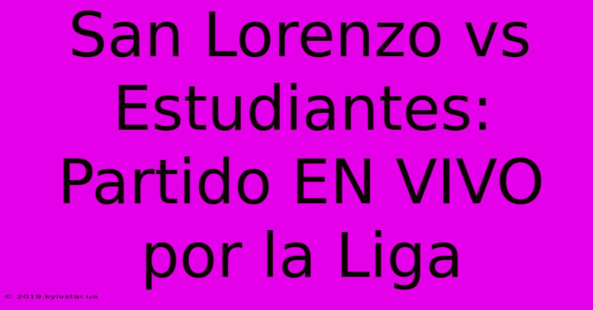 San Lorenzo Vs Estudiantes: Partido EN VIVO Por La Liga 