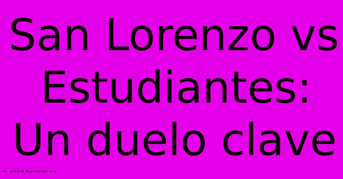 San Lorenzo Vs Estudiantes: Un Duelo Clave