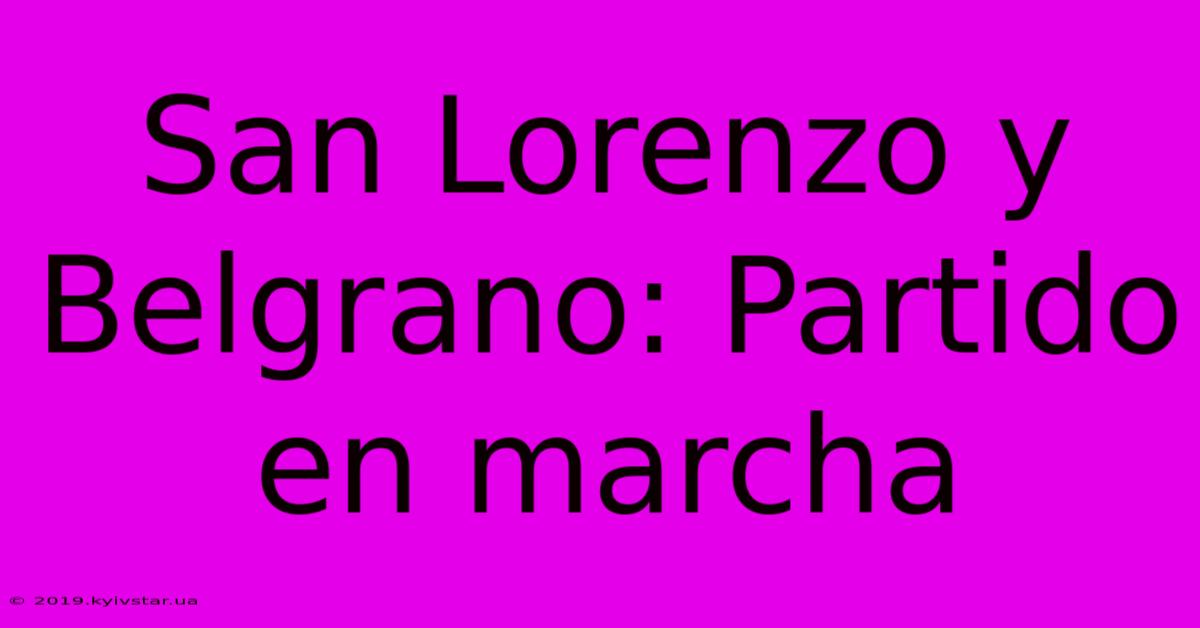 San Lorenzo Y Belgrano: Partido En Marcha