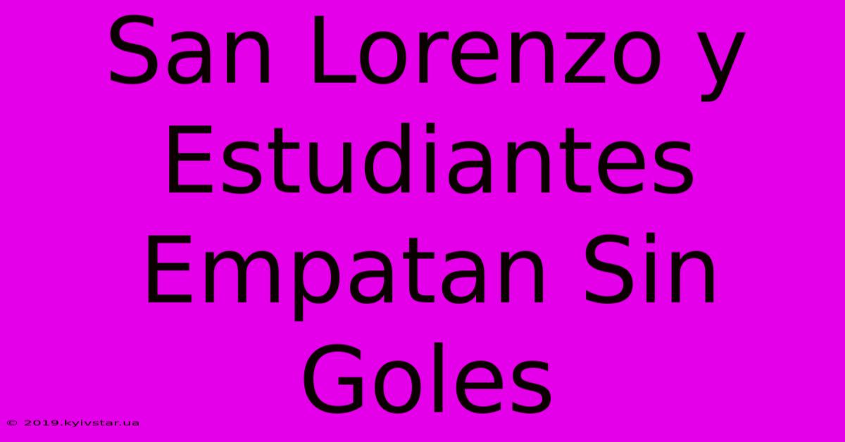 San Lorenzo Y Estudiantes Empatan Sin Goles