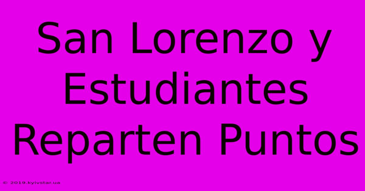 San Lorenzo Y Estudiantes Reparten Puntos