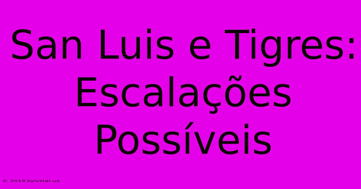 San Luis E Tigres: Escalações Possíveis