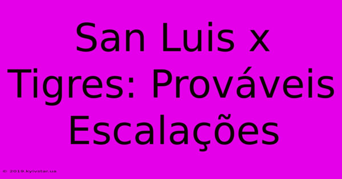 San Luis X Tigres: Prováveis Escalações