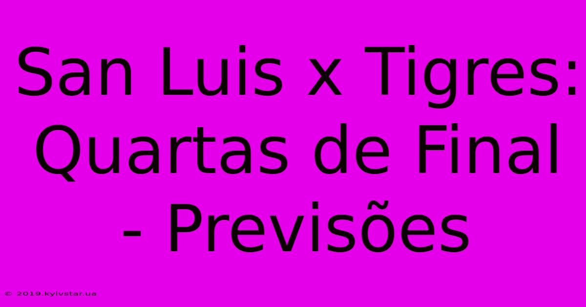 San Luis X Tigres: Quartas De Final - Previsões