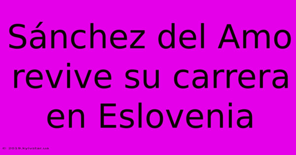 Sánchez Del Amo Revive Su Carrera En Eslovenia