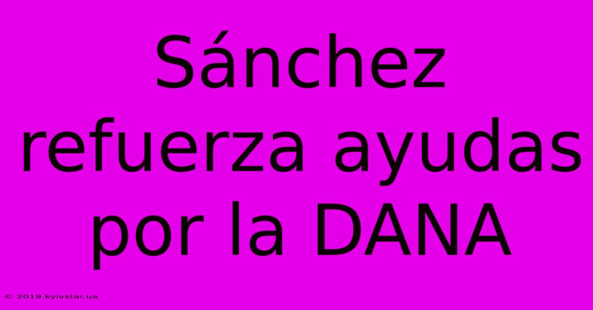 Sánchez Refuerza Ayudas Por La DANA