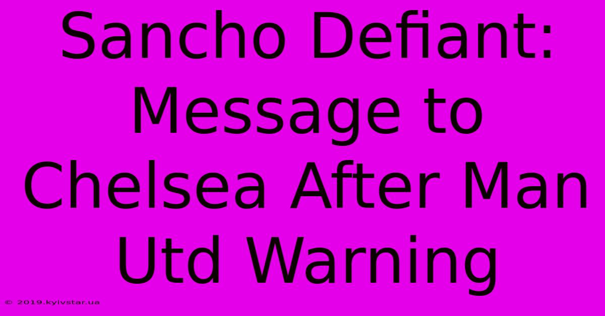 Sancho Defiant: Message To Chelsea After Man Utd Warning