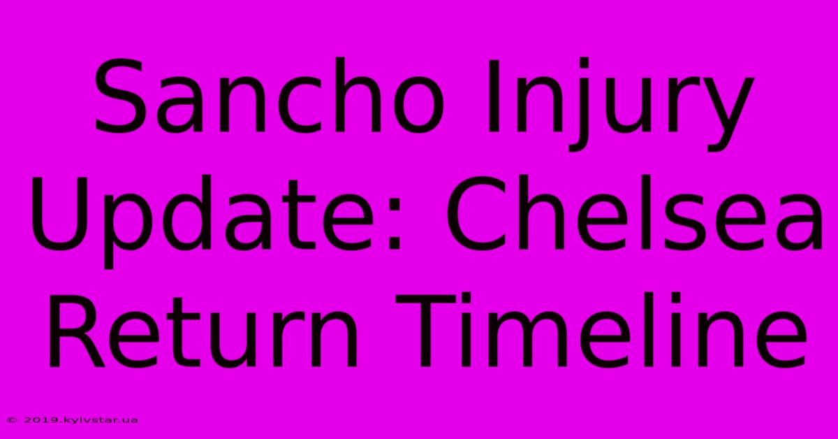 Sancho Injury Update: Chelsea Return Timeline