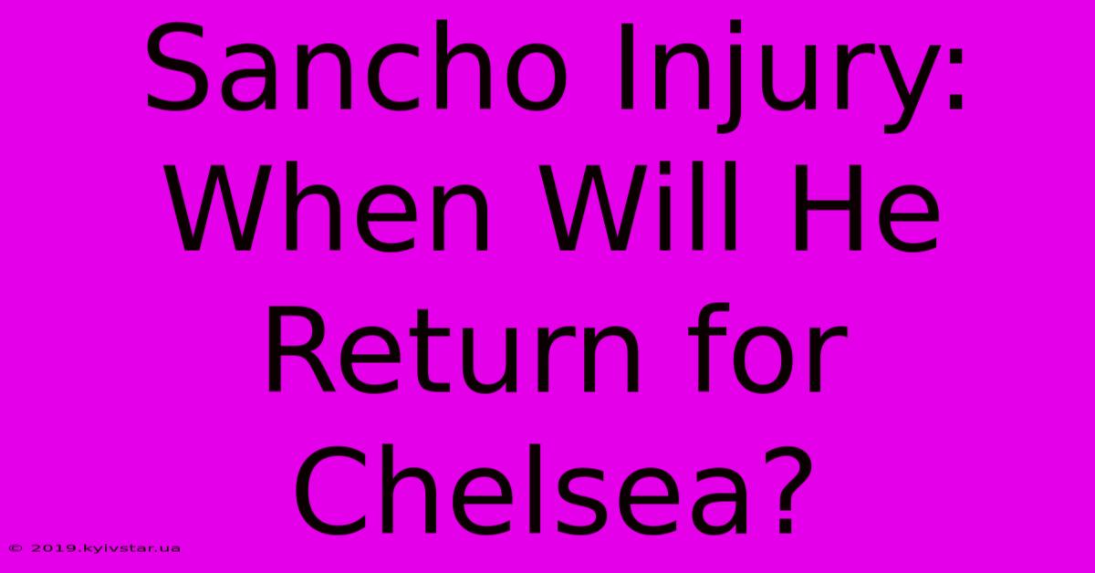 Sancho Injury: When Will He Return For Chelsea?