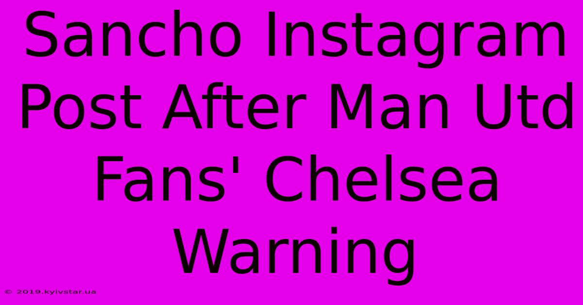 Sancho Instagram Post After Man Utd Fans' Chelsea Warning