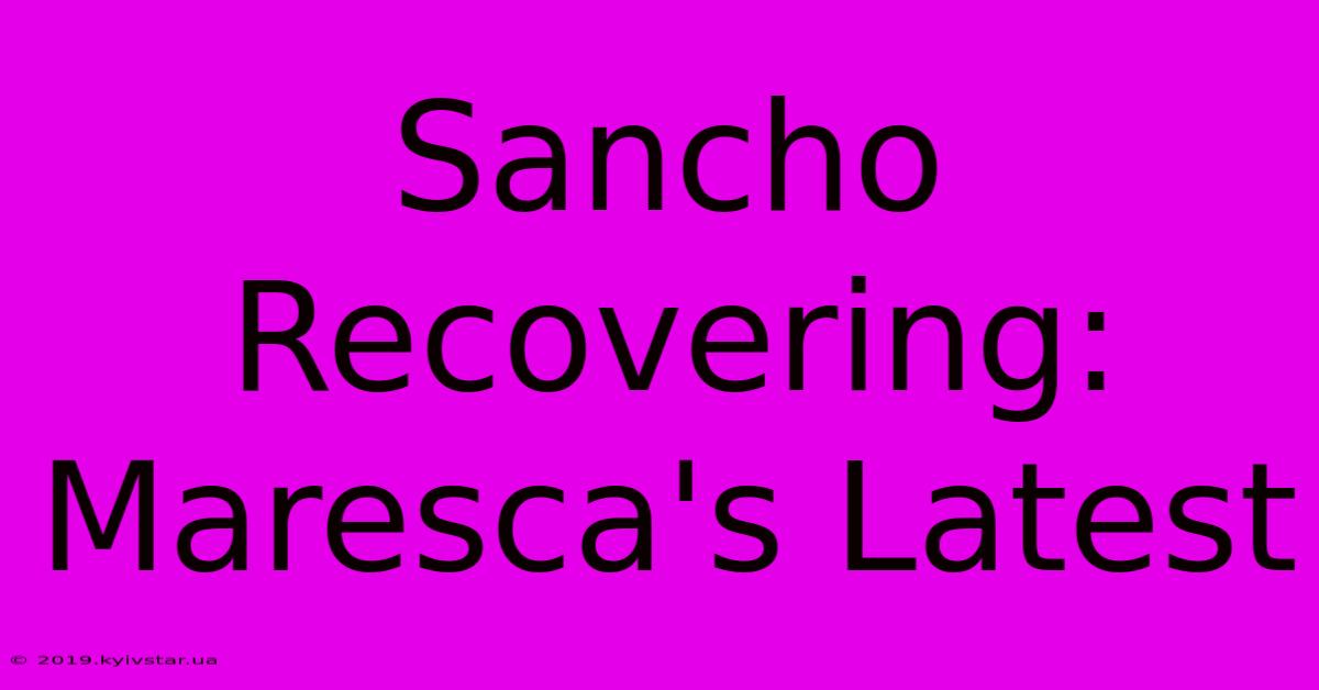 Sancho Recovering: Maresca's Latest