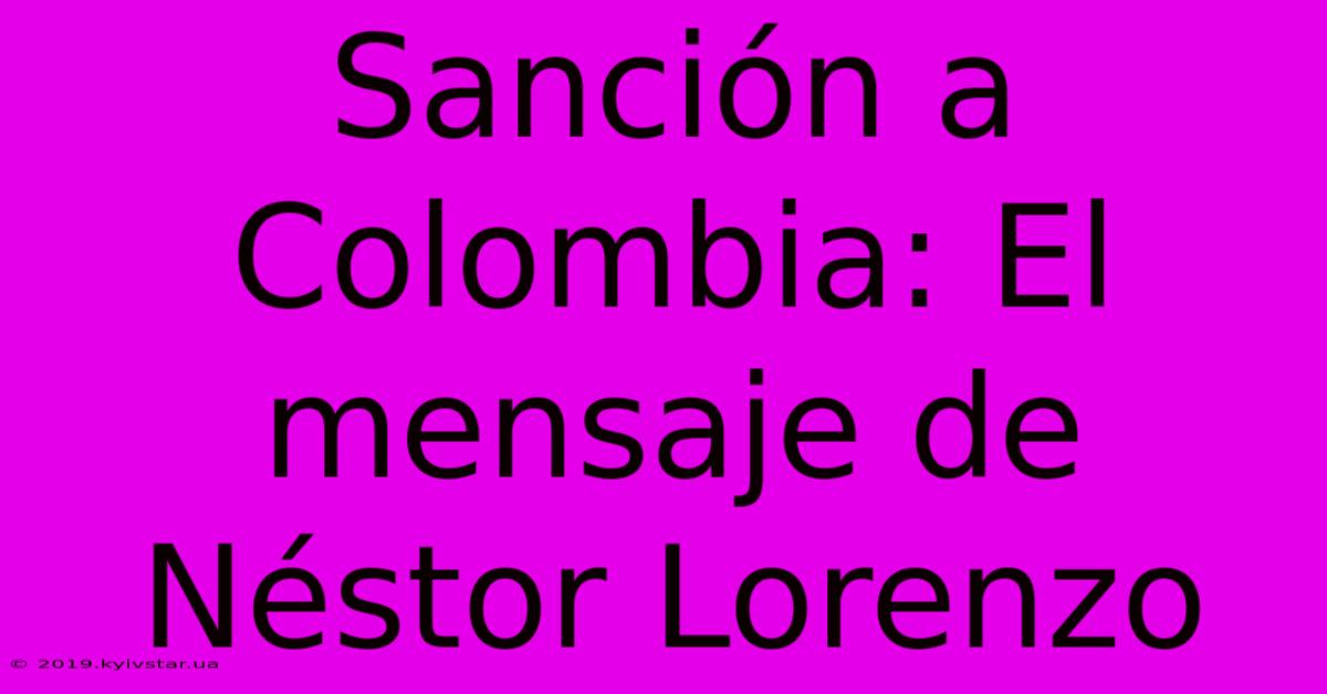 Sanción A Colombia: El Mensaje De Néstor Lorenzo