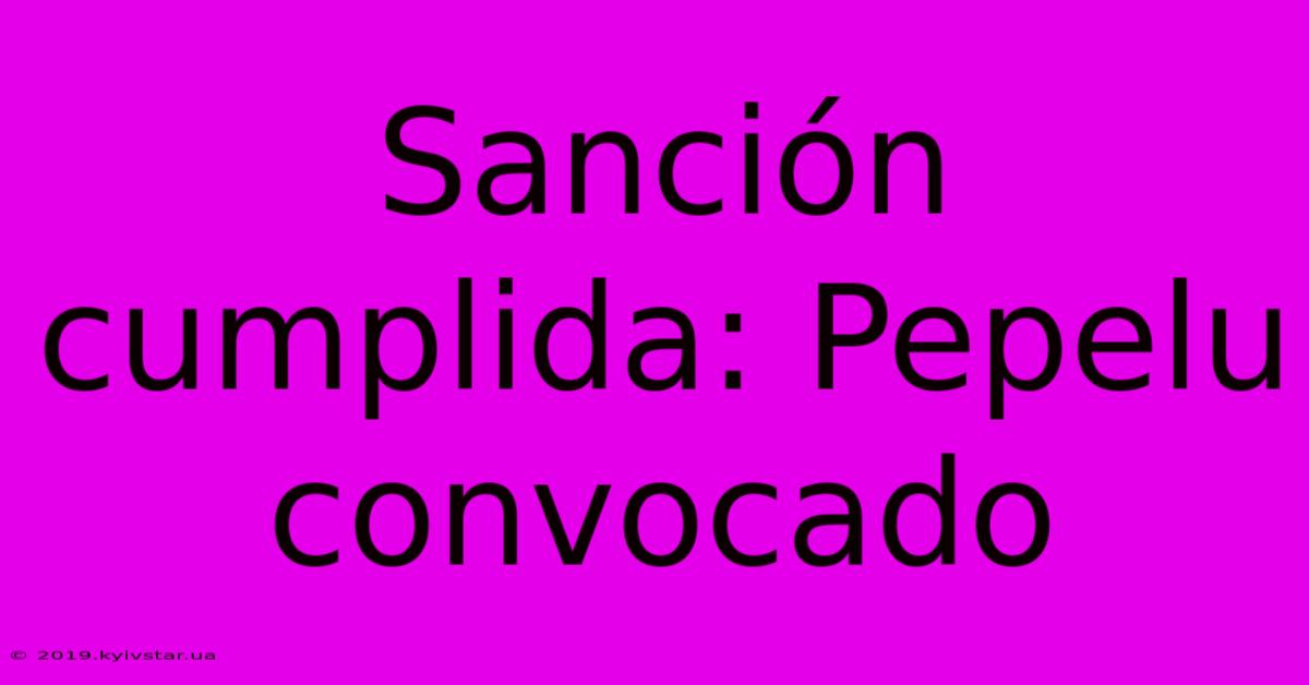 Sanción Cumplida: Pepelu Convocado