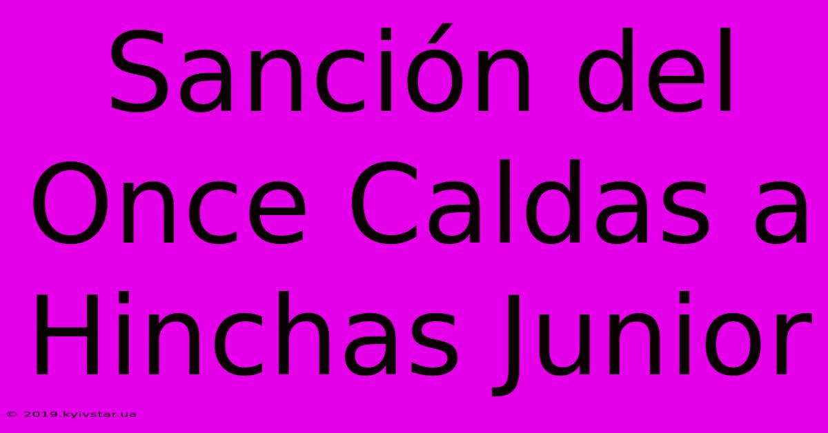 Sanción Del Once Caldas A Hinchas Junior