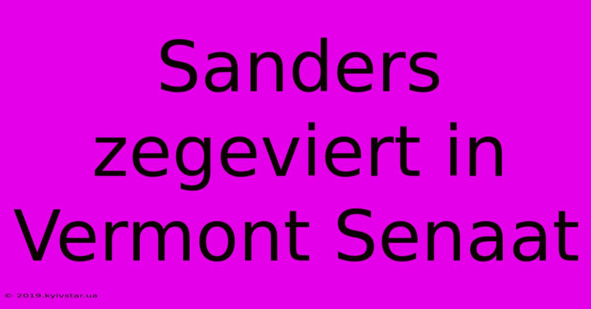 Sanders Zegeviert In Vermont Senaat 