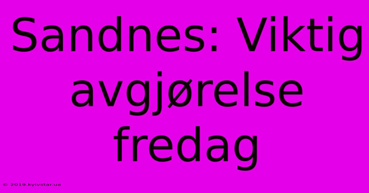 Sandnes: Viktig Avgjørelse Fredag