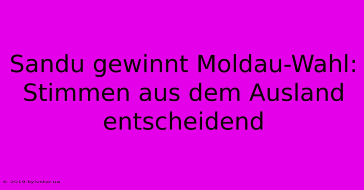 Sandu Gewinnt Moldau-Wahl: Stimmen Aus Dem Ausland Entscheidend