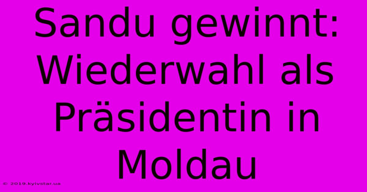 Sandu Gewinnt: Wiederwahl Als Präsidentin In Moldau