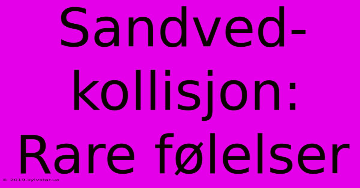 Sandved-kollisjon: Rare Følelser