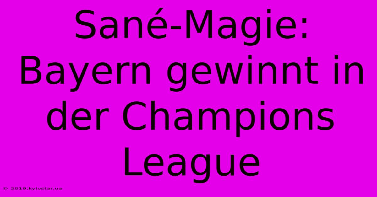 Sané-Magie: Bayern Gewinnt In Der Champions League 