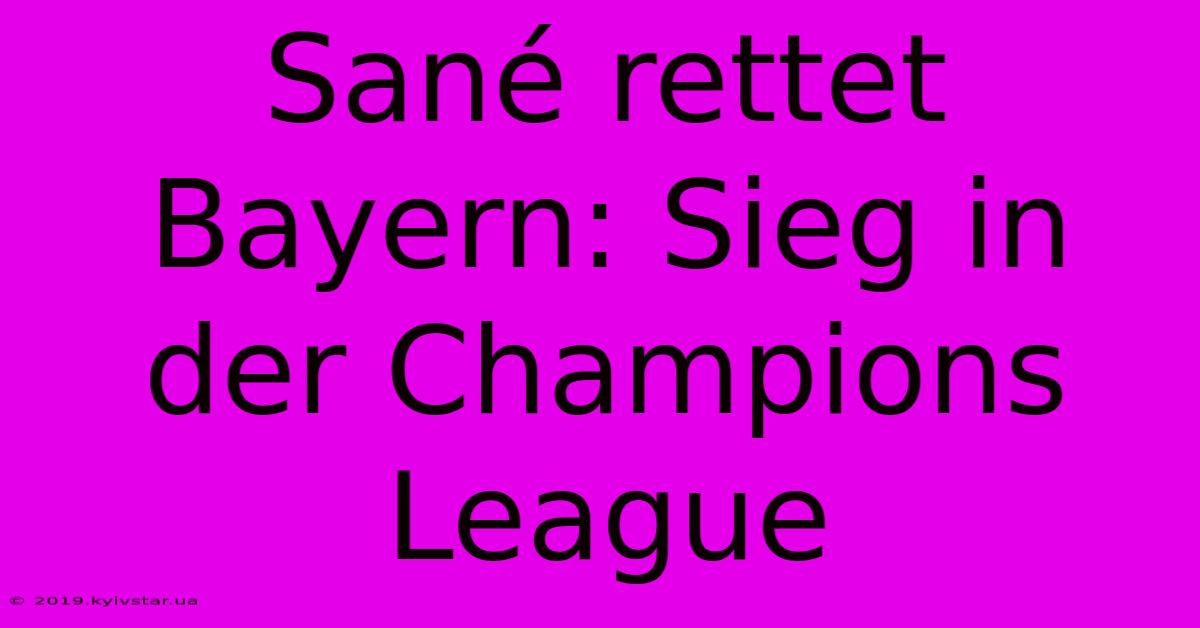 Sané Rettet Bayern: Sieg In Der Champions League