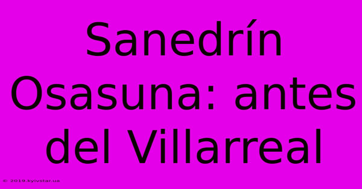 Sanedrín Osasuna: Antes Del Villarreal