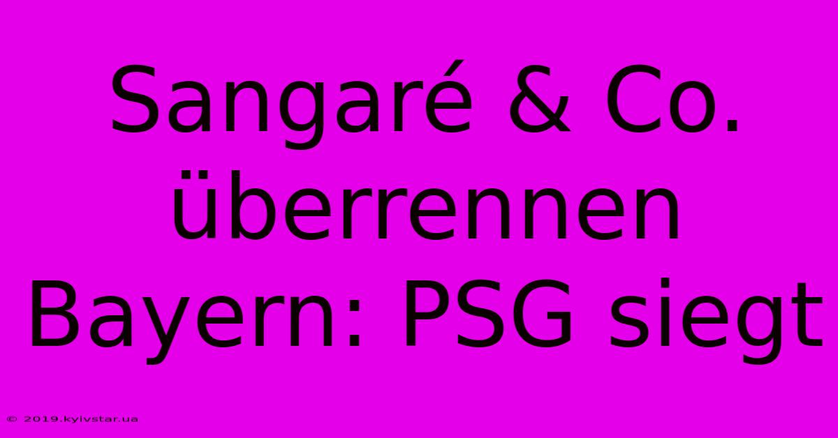 Sangaré & Co. Überrennen Bayern: PSG Siegt