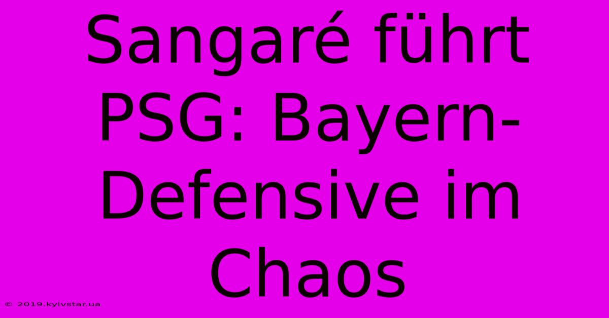 Sangaré Führt PSG: Bayern-Defensive Im Chaos