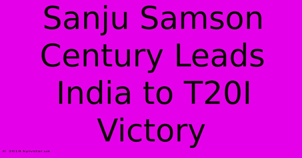 Sanju Samson Century Leads India To T20I Victory