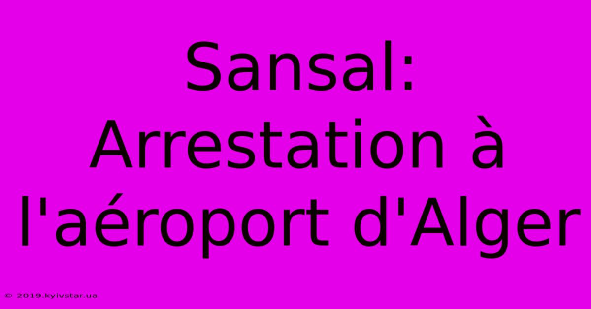 Sansal: Arrestation À L'aéroport D'Alger