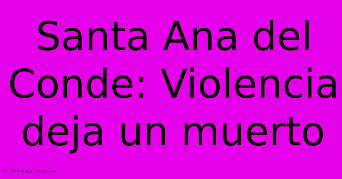 Santa Ana Del Conde: Violencia Deja Un Muerto